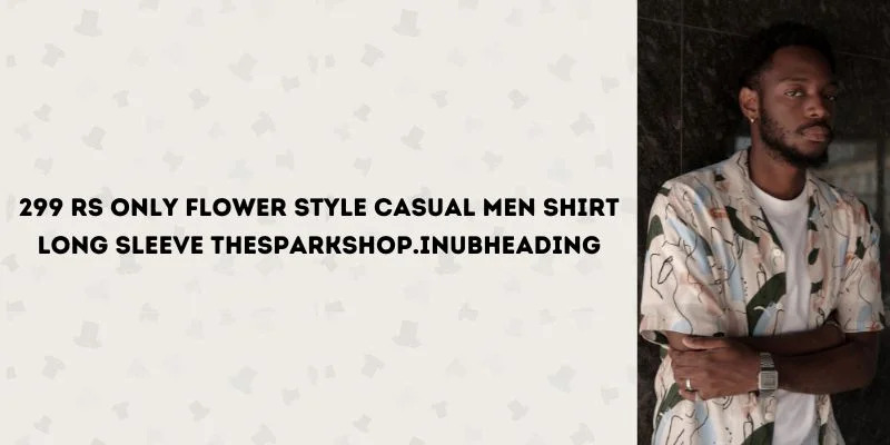 299 Rs Only Flower Style Casual Men Shirt Long Sleeve Thesparkshop.in