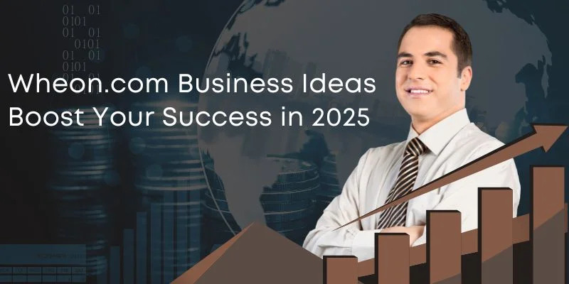 Wheon.com Business Ideas Boost Your Success in 2025